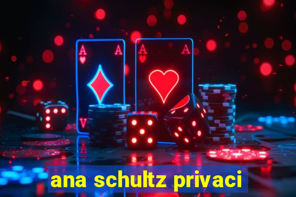 ana schultz privaci